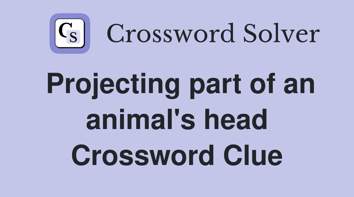 Projecting part of an animal's head Crossword Clue Answers